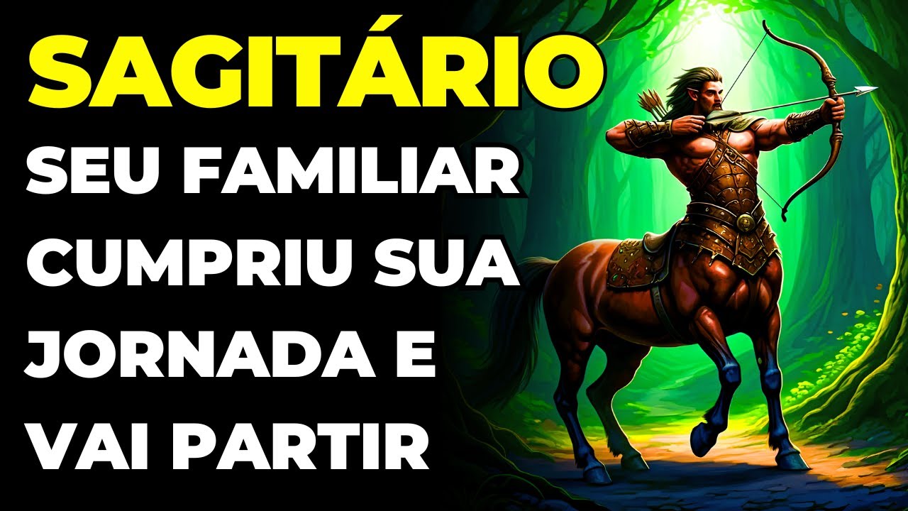 SAGITÁRIO: ESSA PESSOA DA FAMÍLIA CUMPRIU SUA MISSÃO E VAI PARTIR | VOCÊ VAI CHORAR COM ESSE ADEUS