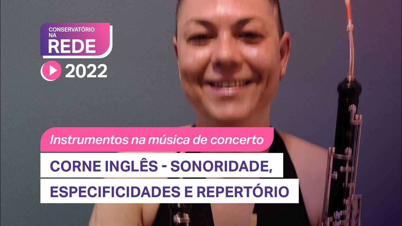 Corne Inglês - sonoridade, especificidades e repertório - AULA 45 - Conservatório na Rede 2022
