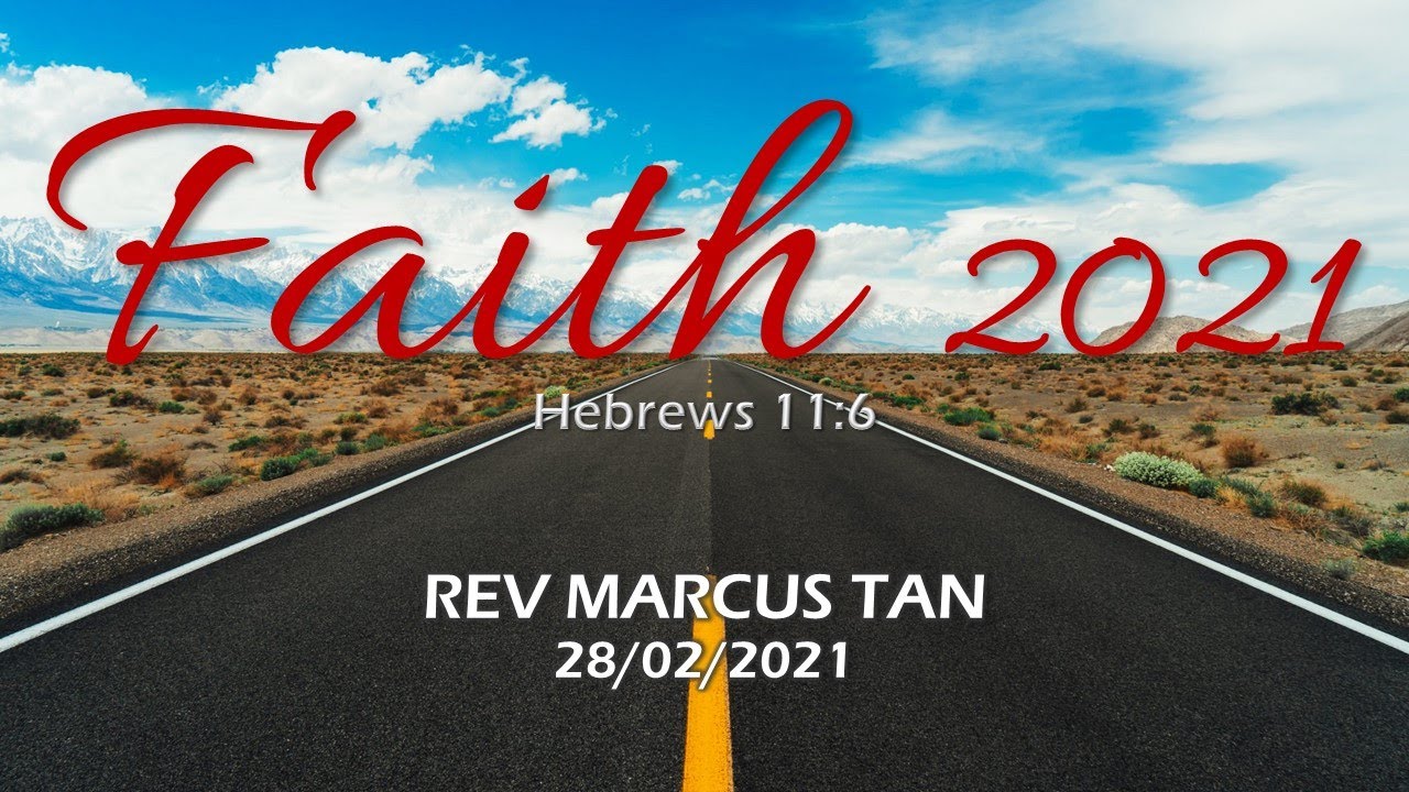 28/02/2021: ENG Rev Marcus Tan - FAITH 2021 (Hebrews 11:6)