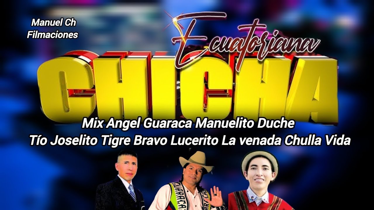 CHICHA MIX ECUATORIANA ANGEL GUARACA RICARDO SUNTAXI MANUELITO DUCHE TÍO JOSELITO TIGRE BRAVO 