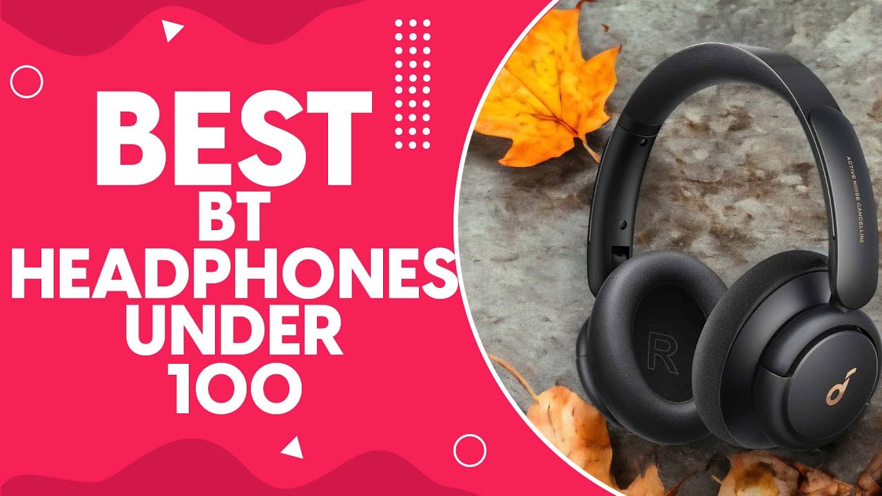 Best Bt Headphones Under 100 in 2024 - Top Affordable Options for Quality Sound