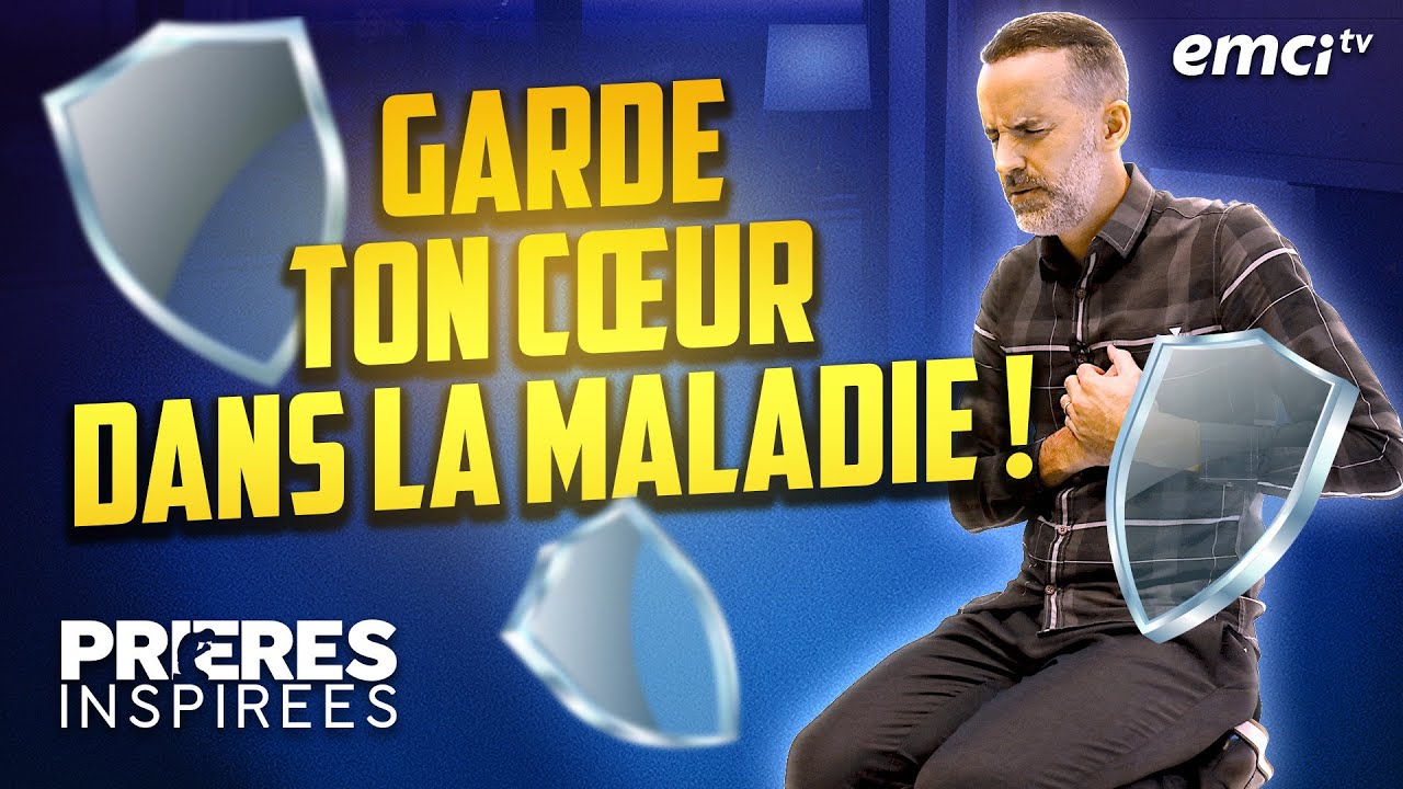 Garde ton cœur dans la maladie ! - Prières inspirées - Jérémy Sourdril