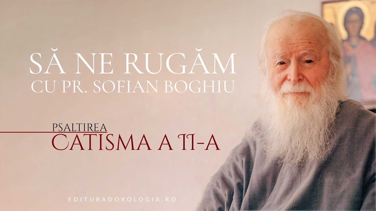 Să ne rugăm cu Părintele Sofian Boghiu - Catisma a II-a