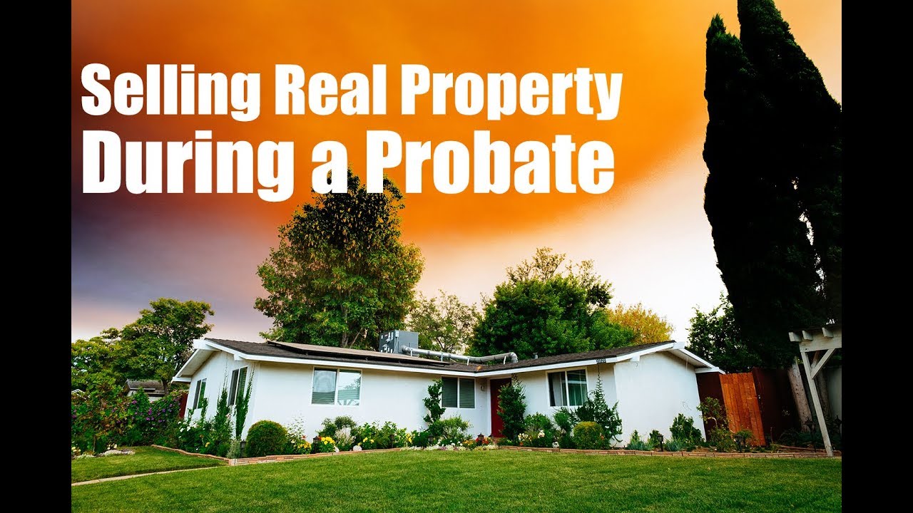 The Ins and Outs of Selling Real Property During Probate