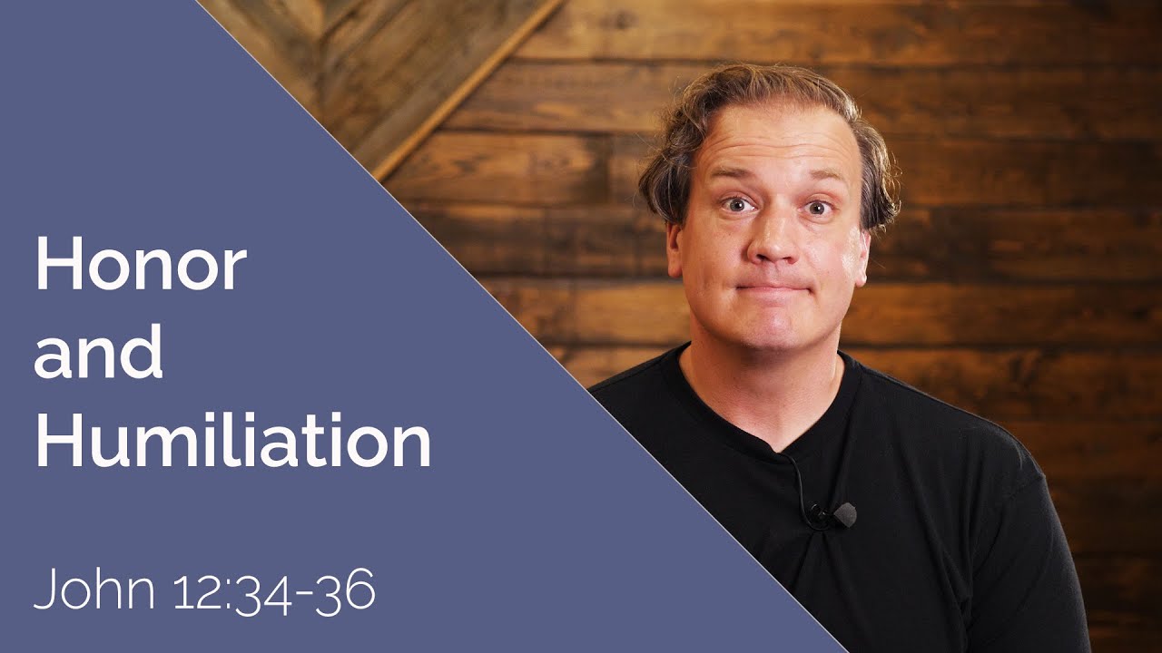 Honor and Humiliation | John 12:34-36