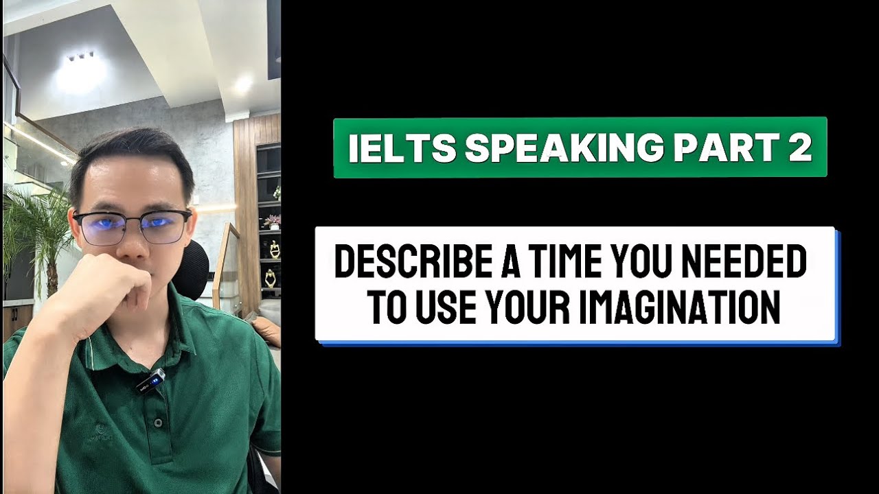 IELTS SPEAKING PART 2 + 3 Band 8 Samples: Describe a time when you needed to use your imagination 