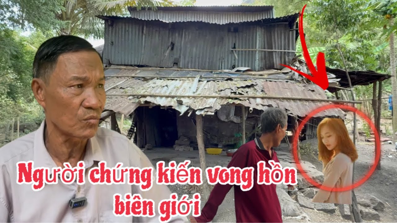 Rùng rợn người đàn ông chứng kiến vong linh ở biên giới làm khiếp sợ 