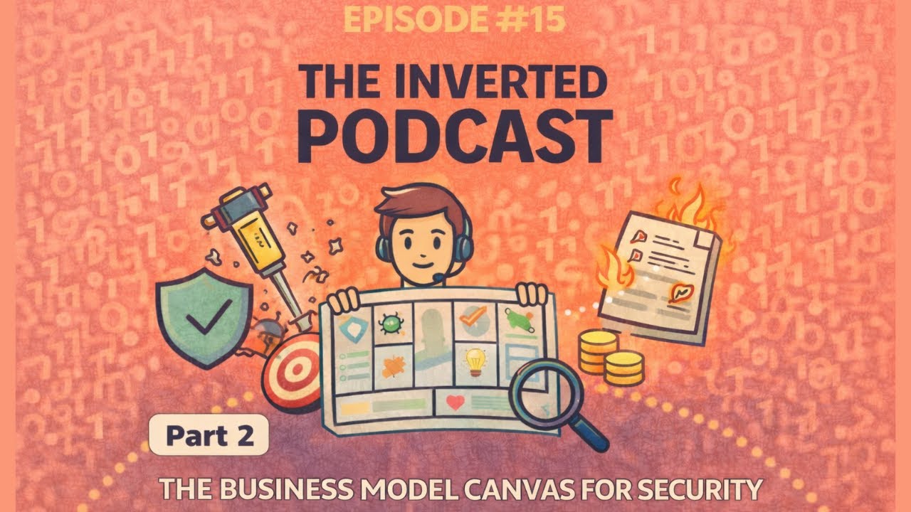 The Inverted Podcast #15: The Business Model Canvas for Security - Part 2