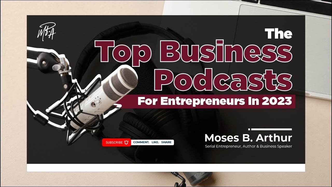 The Top Business Podcast For Entrepreneurs In 2023 By Moses B. Arthur