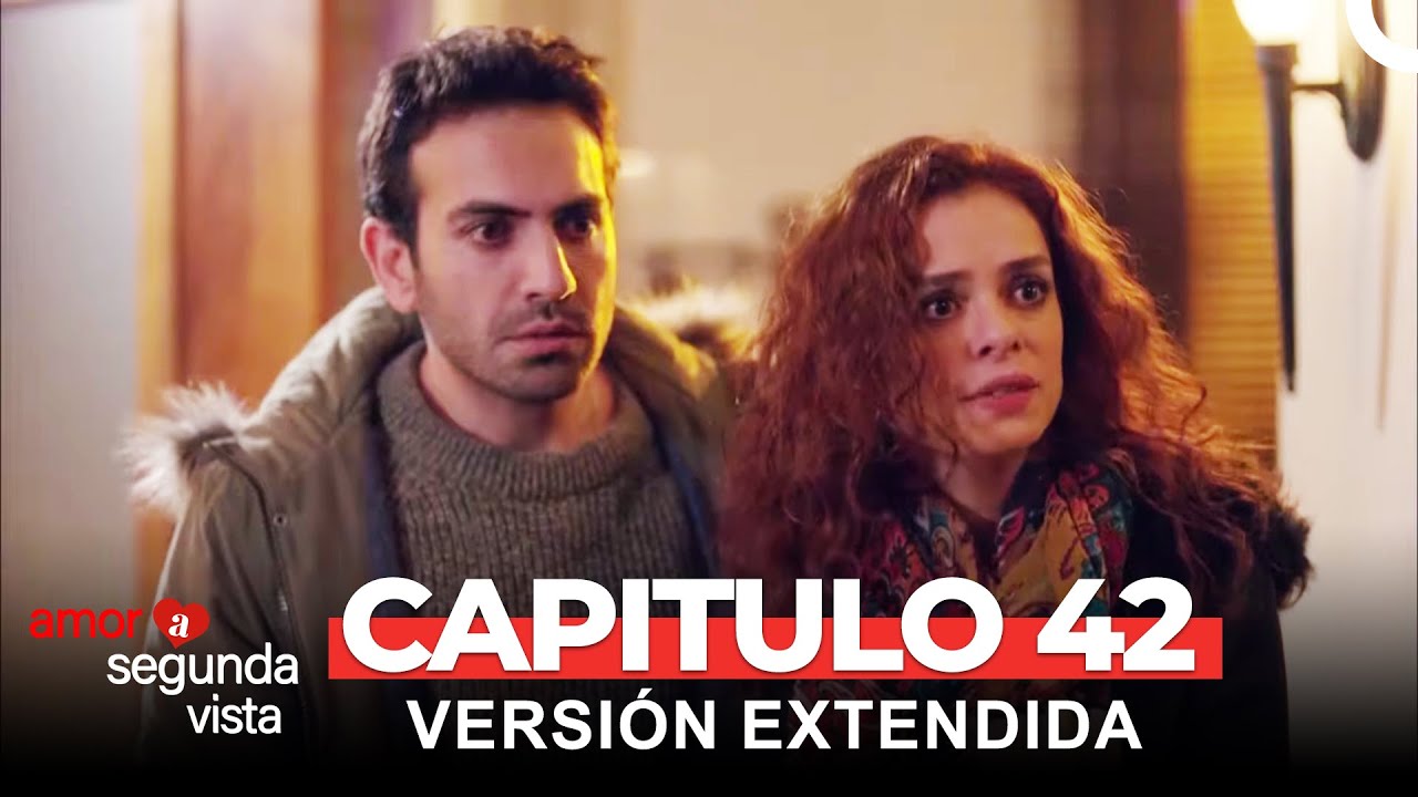 Amor A Segunda Vista 42 Cap&iacute;tulo (Versi&oacute;n Extendida)