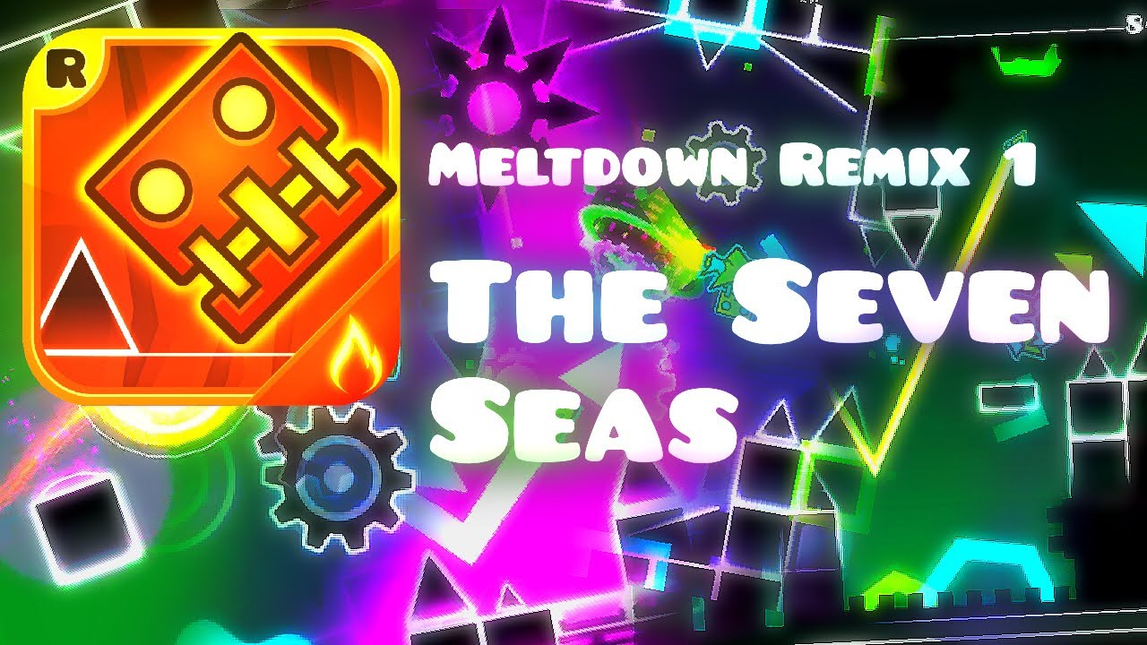 Meltdown Remix #1 &ldquo;The Seven Seas&rdquo; by xVoid, Vocabulary, and more | Geometry Dash 2.2