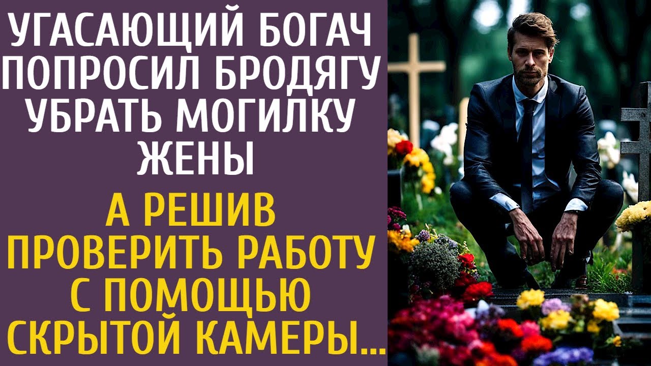 Угасающий богач попросил бродягу убрать могилку жены… А проверив работу с помощью скрытой камеры…