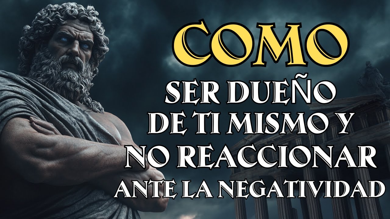 COMO SER DUEÑO DE TI MISMO Y NO REACCIONAR ANTE LA NEGATIVIDAD | Estoicismo