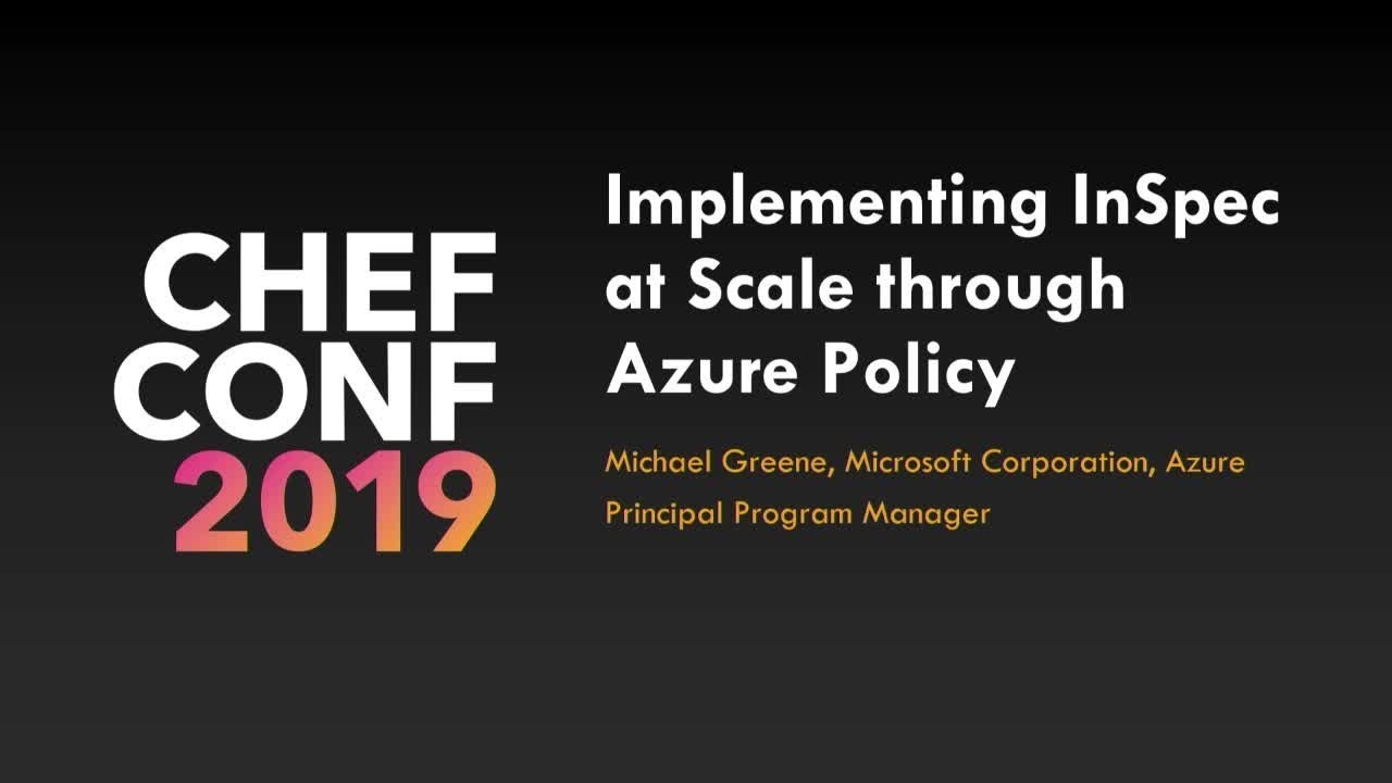 ChefConf 2019: Implementing Chef InSpec Scanning at Scale Through Azure Policy