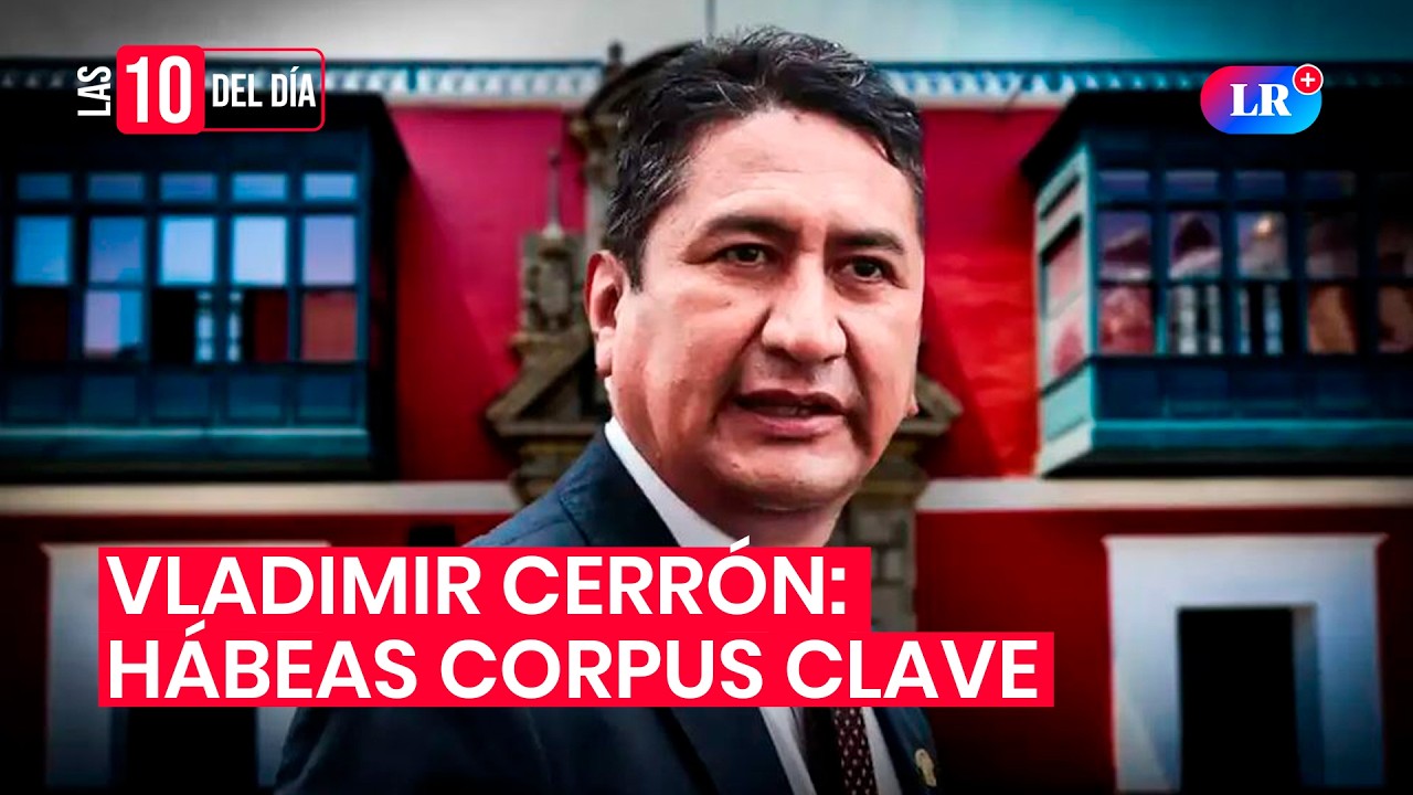 🚨 EN VIVO | VLADIMIR CERRÓN: HABEAS CORPUS en el TC podría devolverle la LIBERTAD | #las10deldía