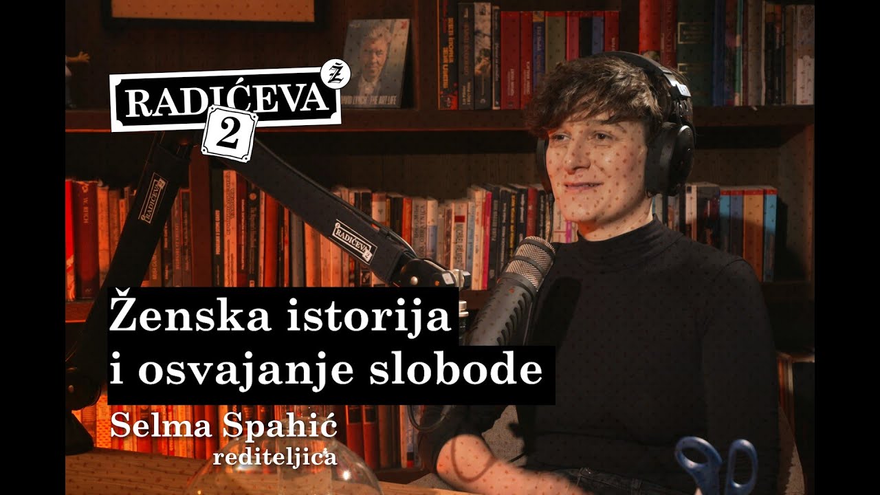 Ženska istorija i osvajanje slobode / Selma Spahić / podcast Radićeva 2 / epizoda 4