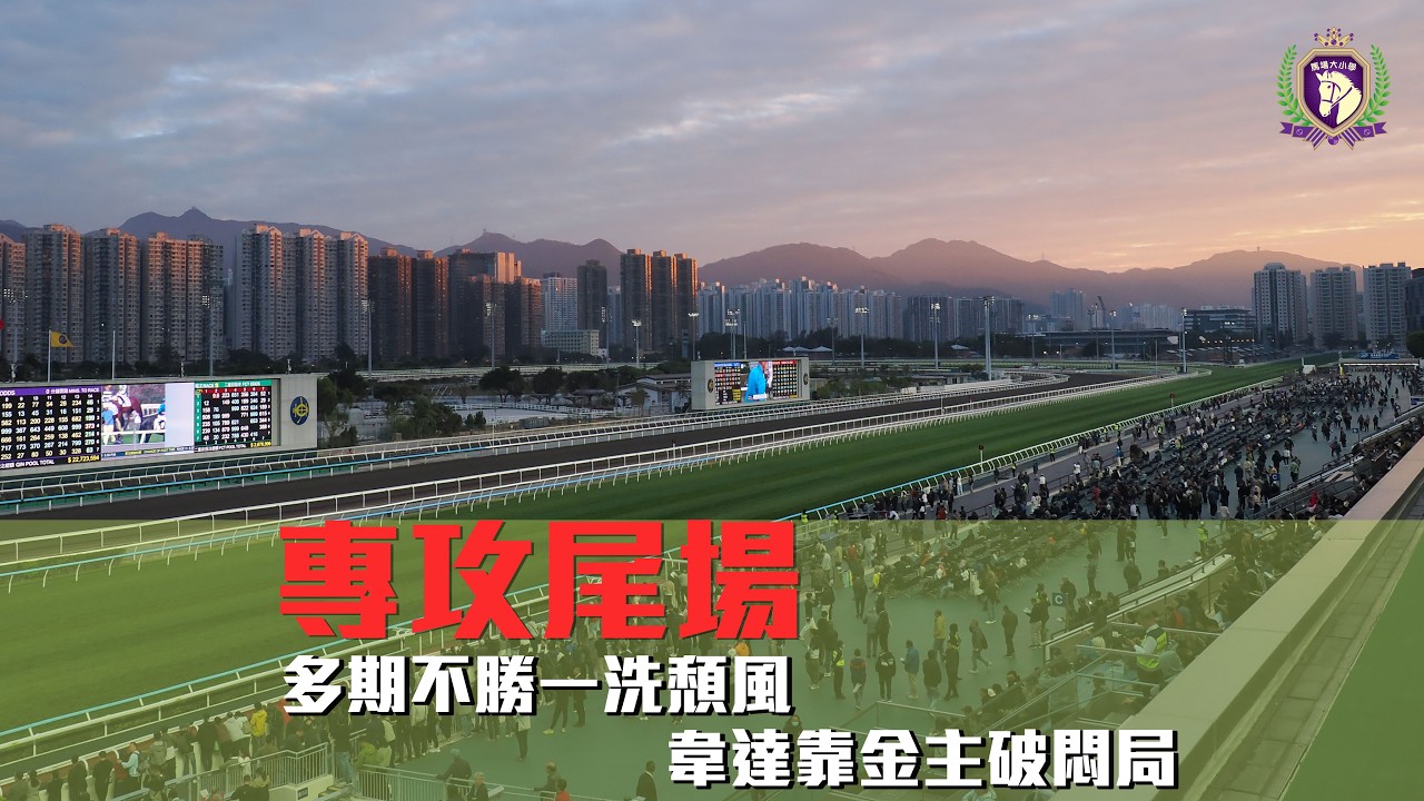 22.2 專攻尾場 - 多期不勝一洗頹風，韋達靠金主破悶局｜香港賽馬 ｜ 賽馬｜貼士｜尾場