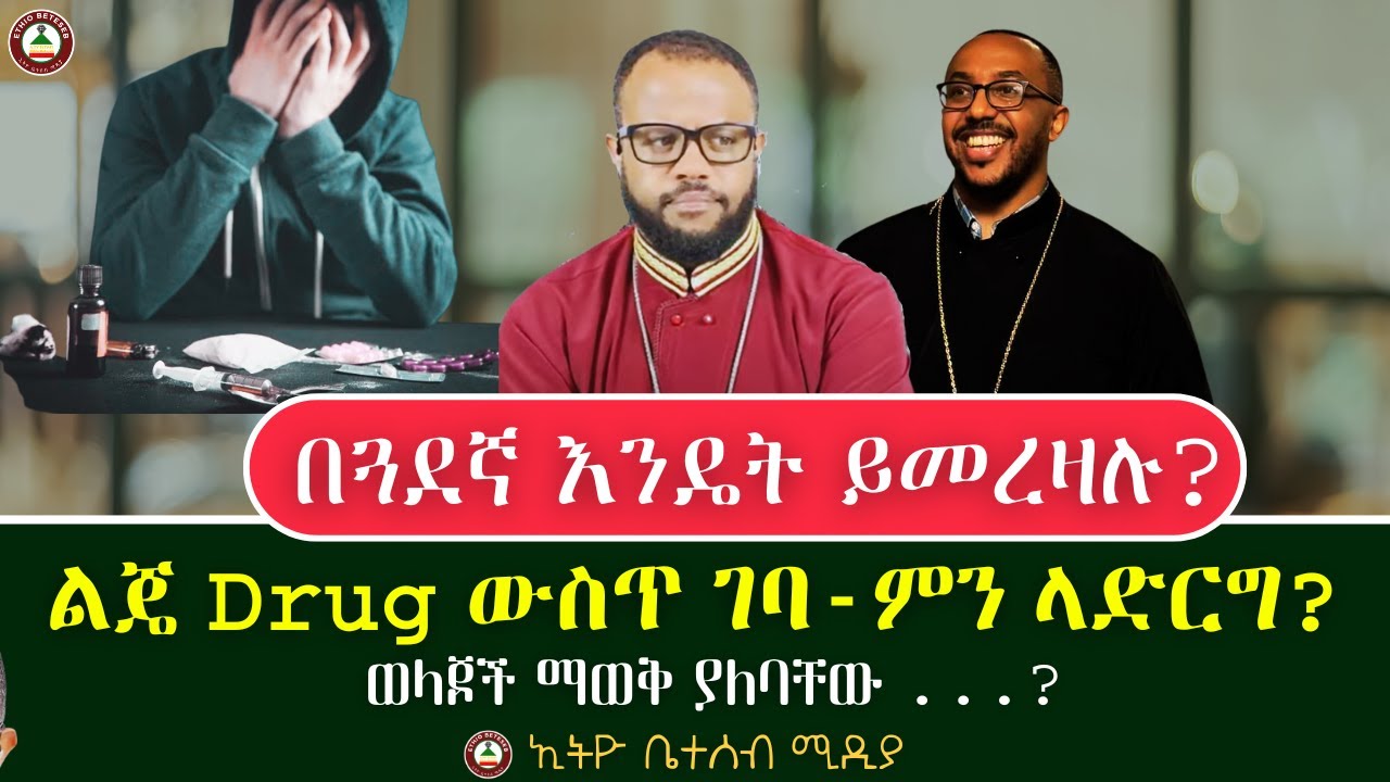 ልጄ Drug ውስጥ ገባ  ምን ላድርግ? // በጓደኛ እንዴት ይመረዛሉ? //  ወላጆች ማወቅ ያለባቸው ...? 