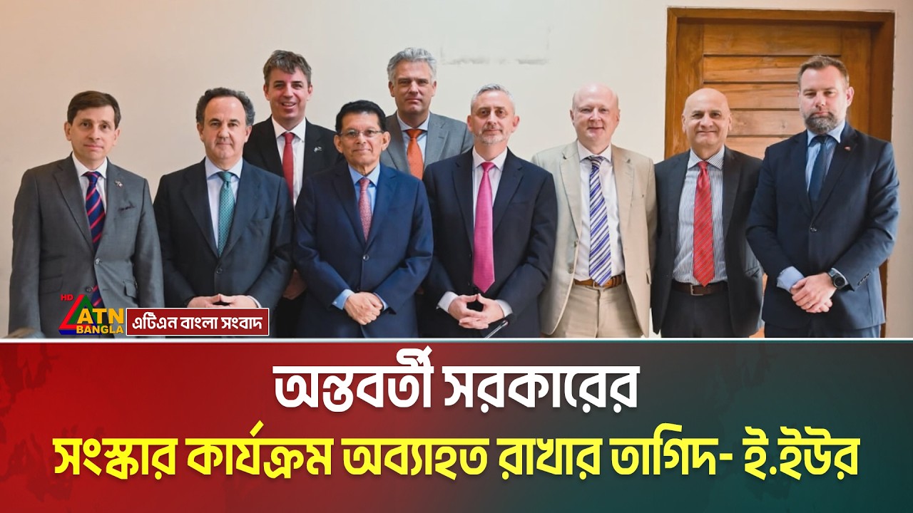 অন্তবর্তী সরকারের সংস্কার কার্যক্রম অব্যাহত রাখার তাগিদ- ই.ইউর। European Union । ATN Bangla News