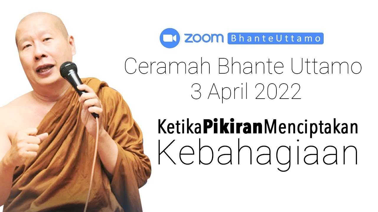 Ceramah Bhante Uttamo 3 April 2022 : Ketika Pikiran Menciptakan Realitas Kebahagiaan