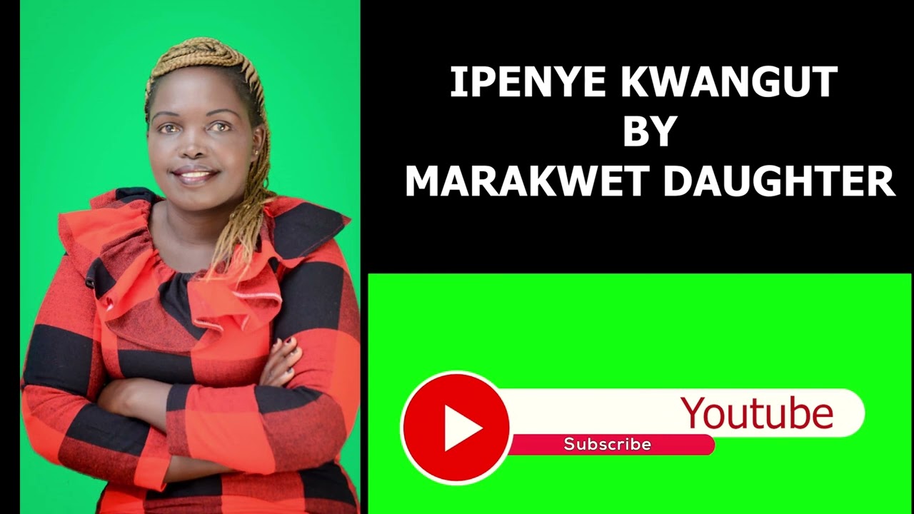 IPENYE KWANGUT BY MARAKWET DAUGHTER