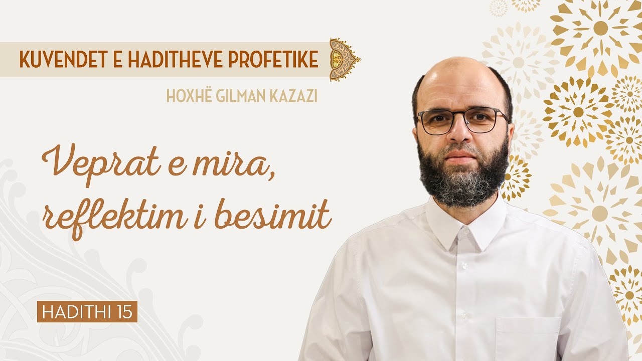 Veprat e mira, reflektim i besimit - Hadithi 15 Hoxhë Gilman Kazazi | Kuvendet e Haditheve Profetike
