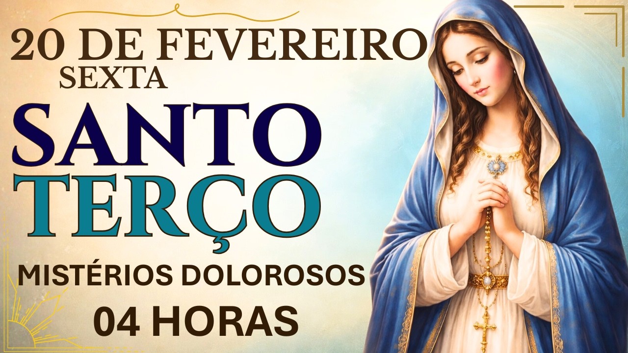 TERÇO DE HOJE - 20/02 - SEXTA-FEIRA: MISTÉRIOS DOLOROSOS - 04H - 3º DIA QUARESMA 2026