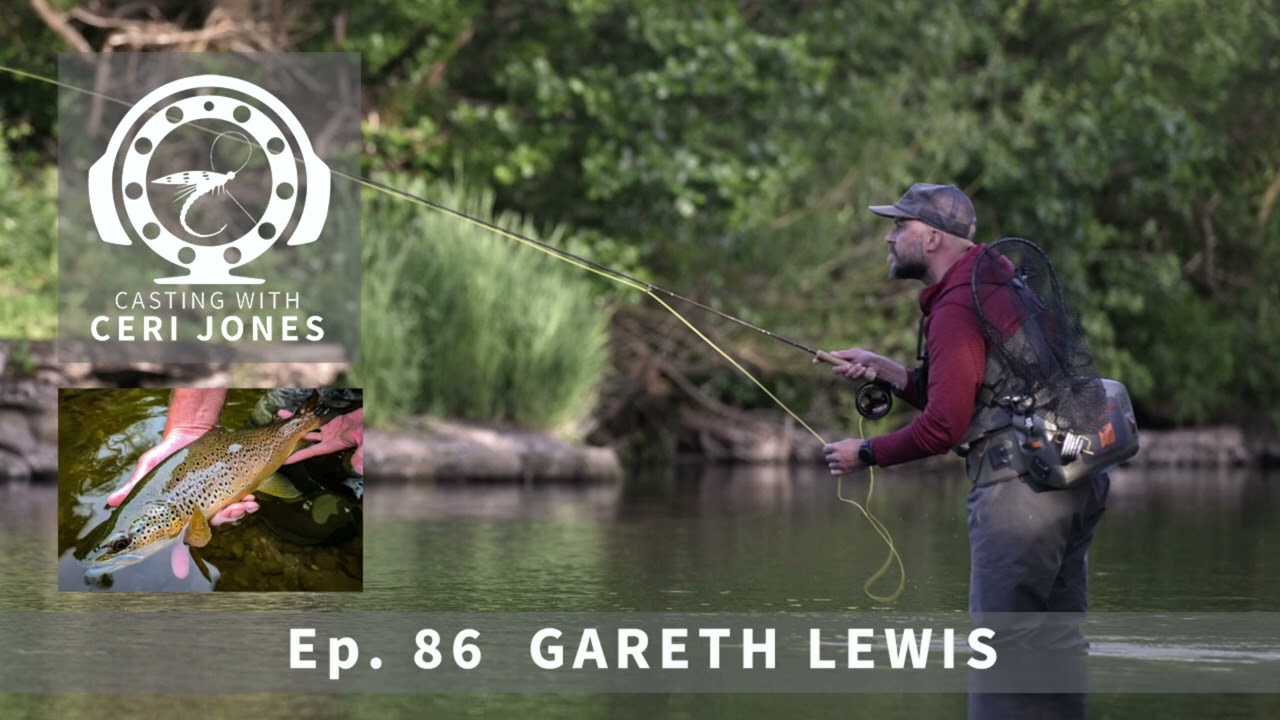 Casting With Ceri Jones Fly Fishing Podcast Ep:86  Gareth Lewis