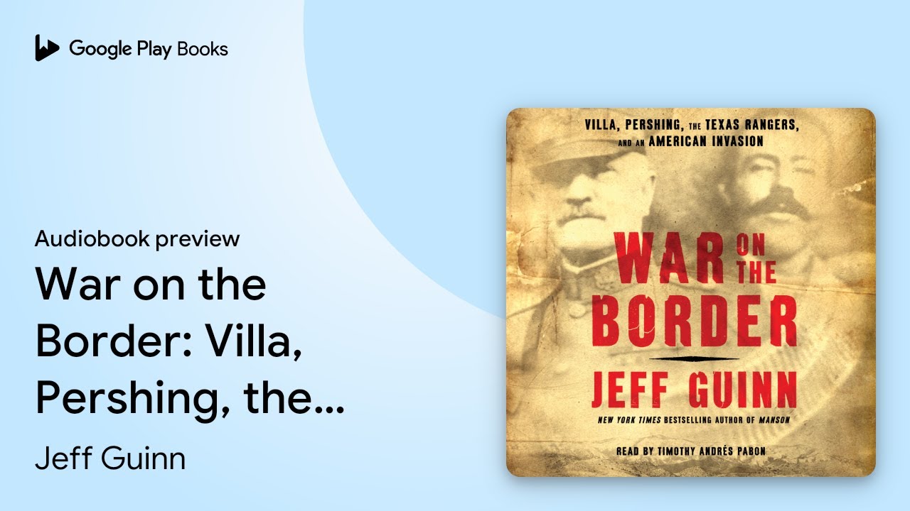War on the Border: Villa, Pershing, the Texas&hellip; by Jeff Guinn &middot; Audiobook preview
