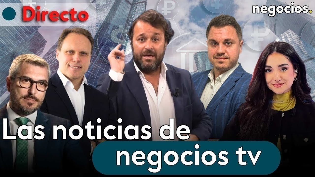 DIRECTO | NEGOCIOS TV: NOTICIAS, ÚLTIMA HORA INFORMATIVA, MERCADOS FINANCIEROS, ACTUALIDAD ECONÓMICA