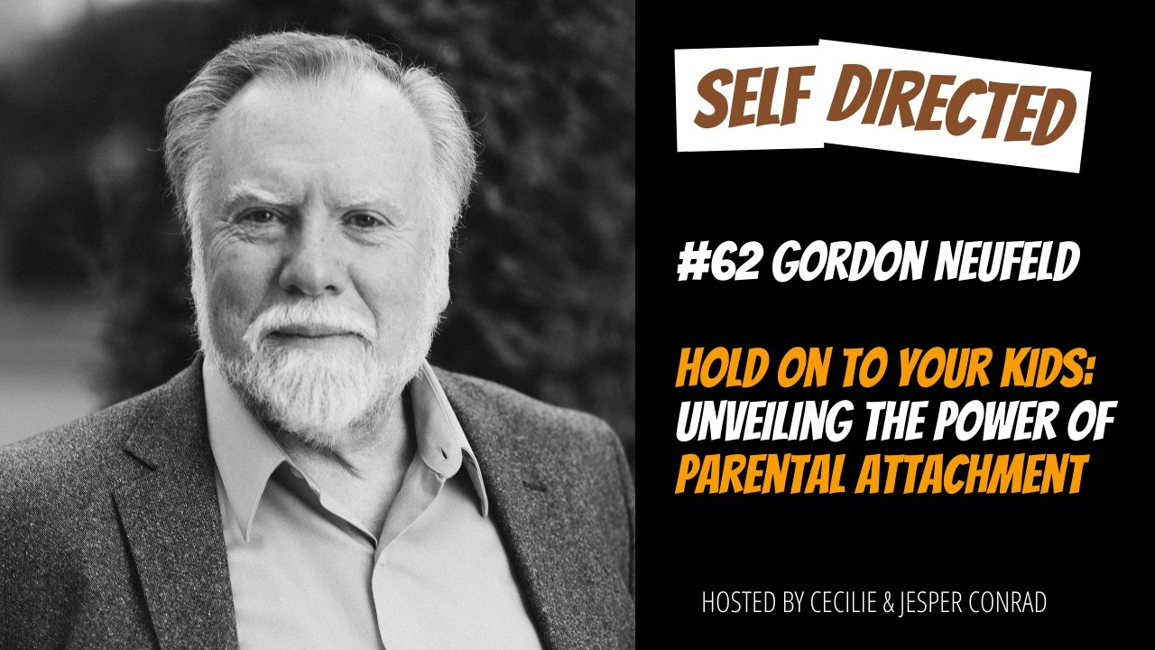62: Dr. Gordon Neufeld | Hold On To Your Kids: Unveiling the Power of Parental Attachment