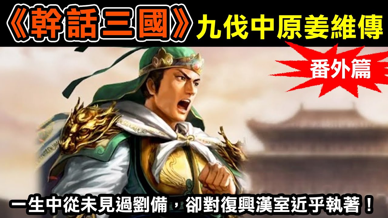 【幹話三國番外篇—九伐中原姜維傳】一生中從未見過劉備，卻對復興漢室的理念近乎執著！