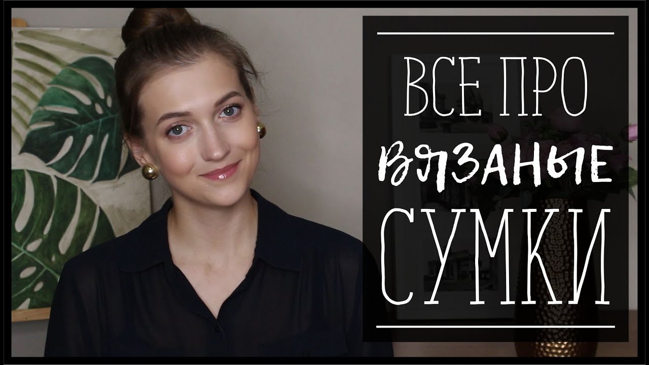 ВЯЗАНЫЕ СУМКИ//КАКИЕ ВЯЗАТЬ, ИЗ ЧЕГО, С ЧЕМ НОСИТЬ