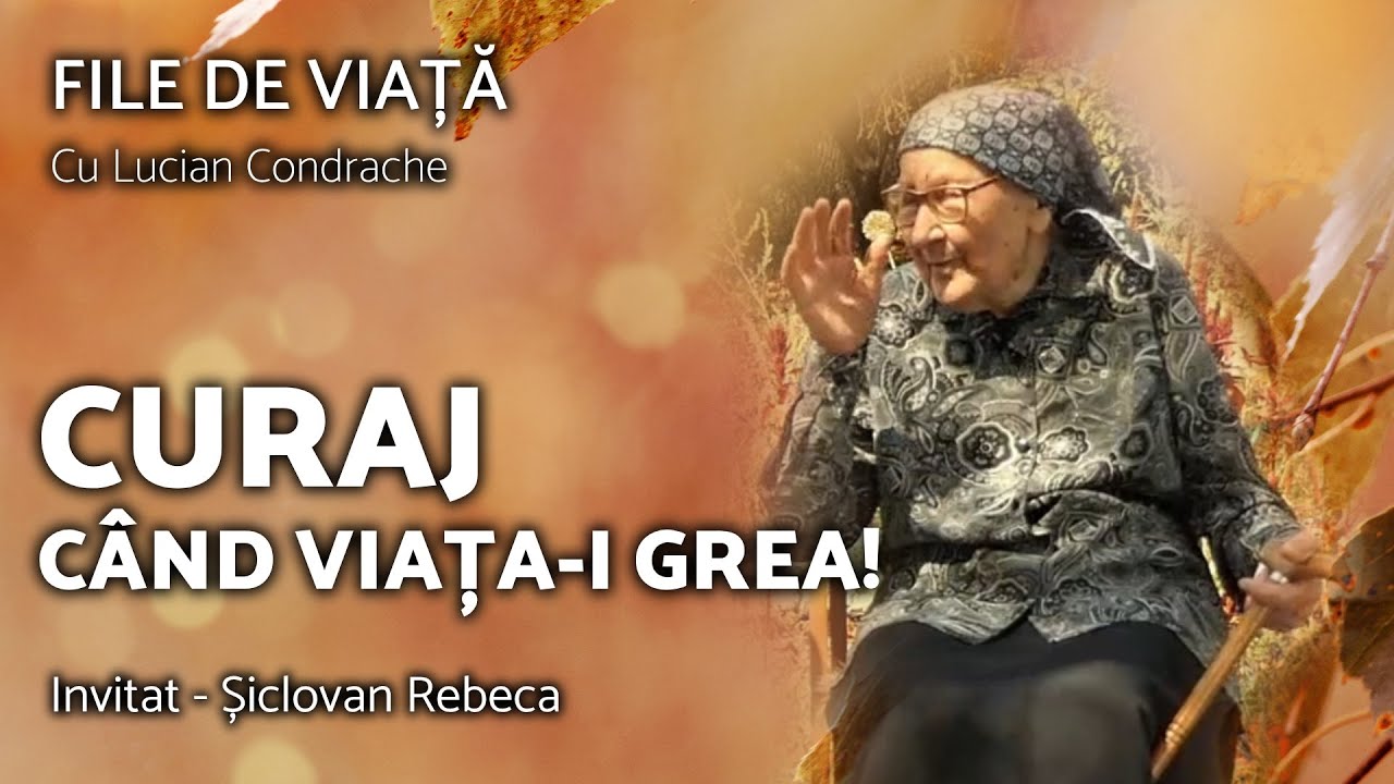 CURAJ CÂND VIAȚA-I GREA / File de Viață și Credință