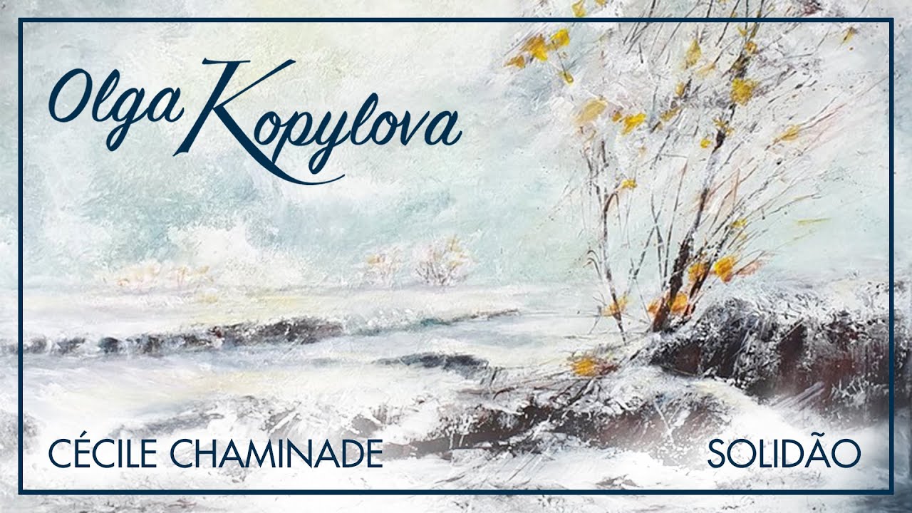 OLGA KOPYLOVA     Cécile Chaminade, Poemas Provençais - 2. Solidão