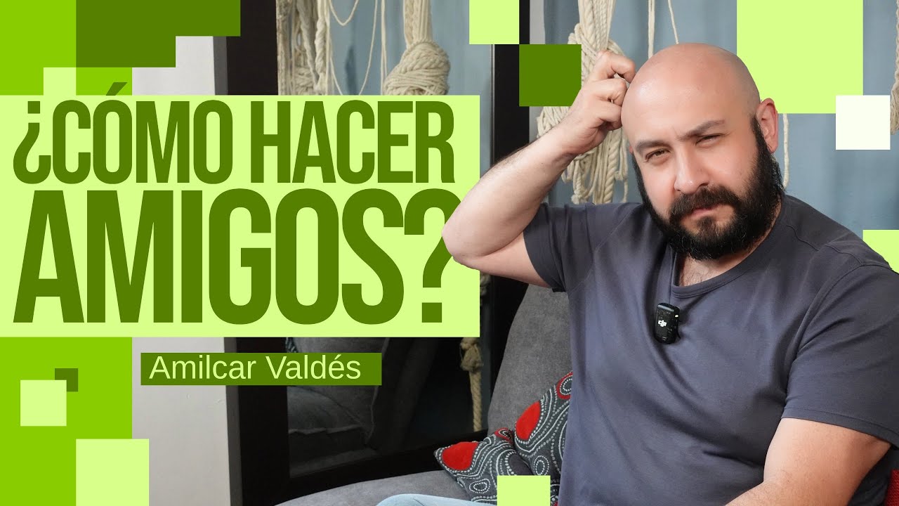 &iquest;POR QU&Eacute; ES TAN DIF&Iacute;CIL HACER AMIGOS? | Psic&oacute;logo Amilcar Vald&eacute;s Farrugia