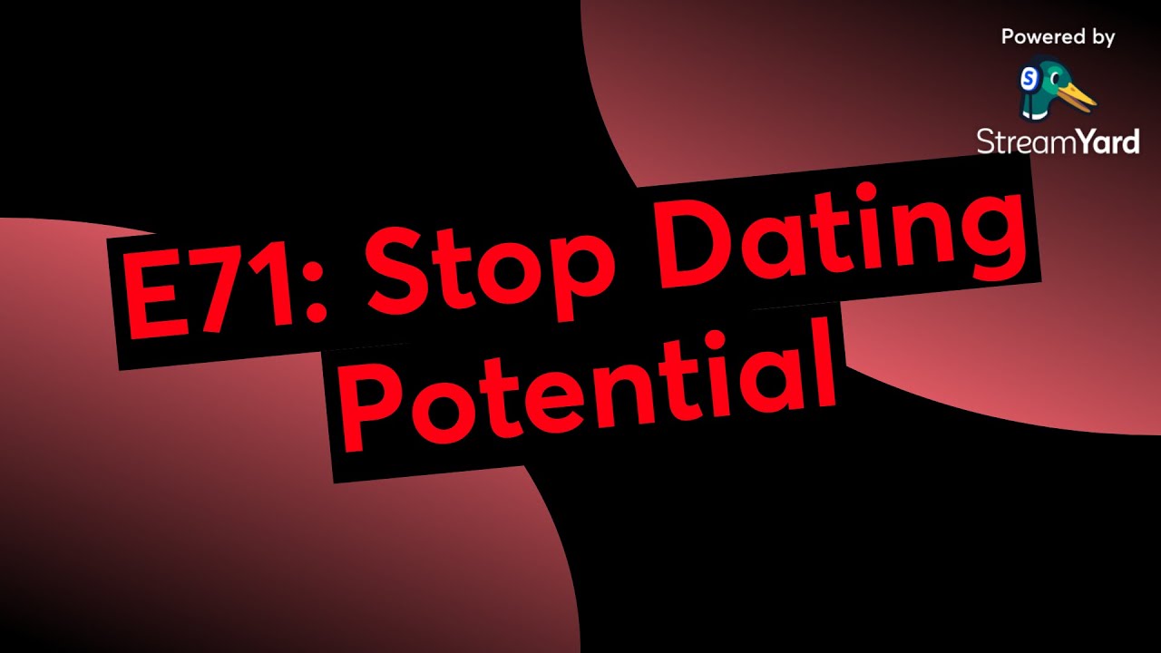 E71: Stop Dating Potential