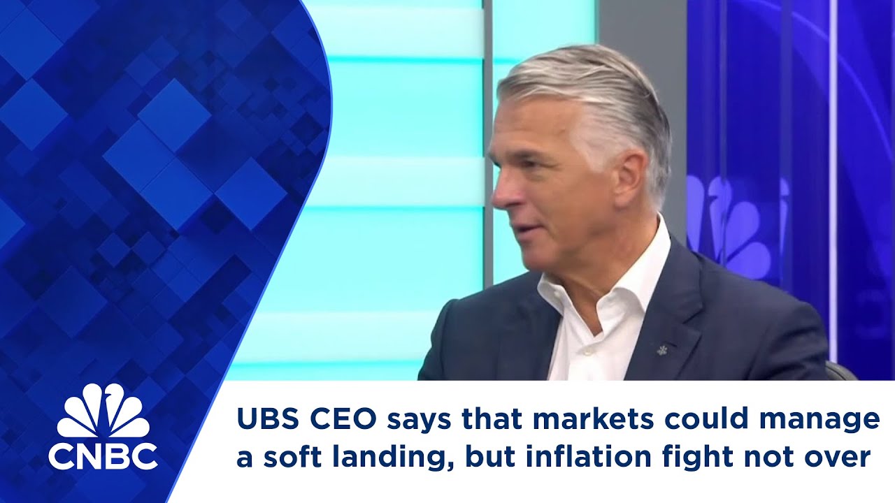 UBS CEO says that markets could manage a soft landing, but fight against inflation is not over