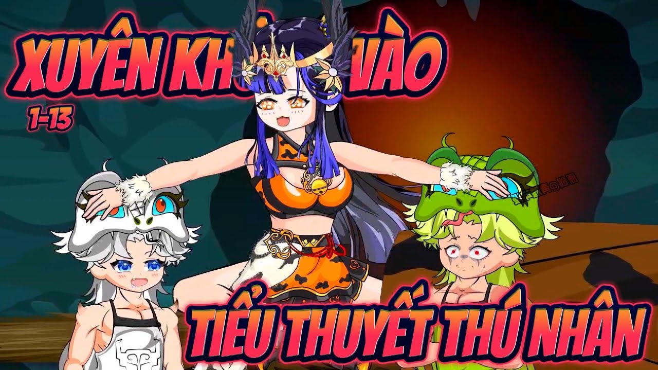 XUYÊN KHÔNG VÀO TIỂU THUYẾT THÚ NHÂN | Tập 1~13 || Great Sub