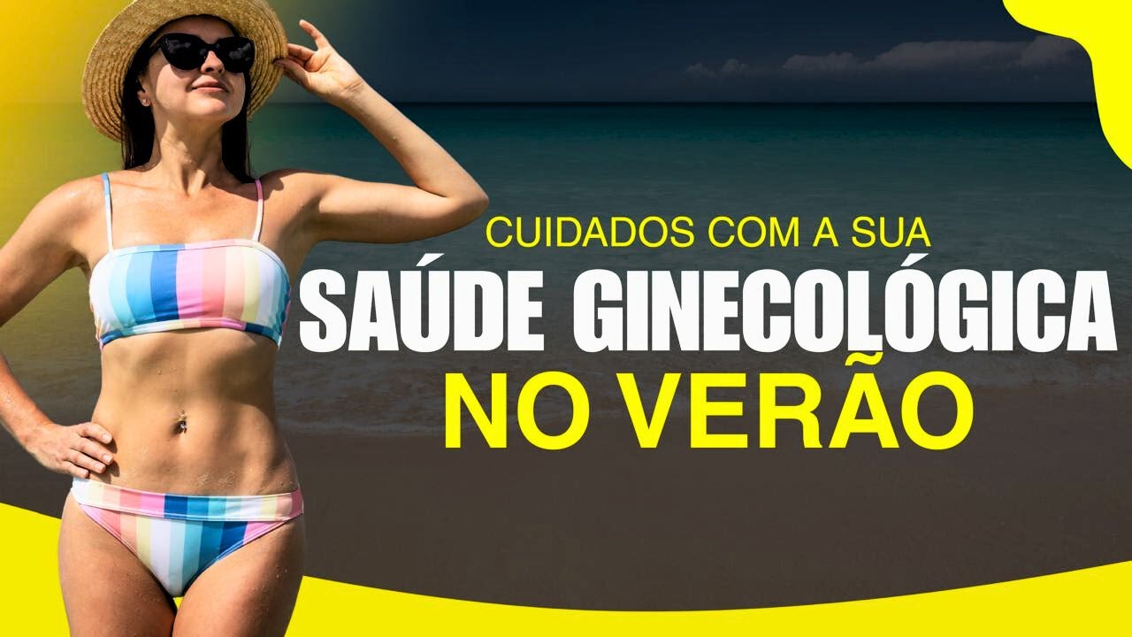CUIDADOS COM A SAÚDE GINECOLÓGICA NO VERÃO [COMO EVITAR INFECÇÕES]