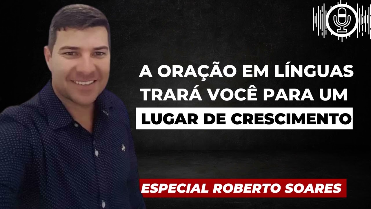 A Oração em línguas  trará você para um lugar de crescimento /Roberto Soares