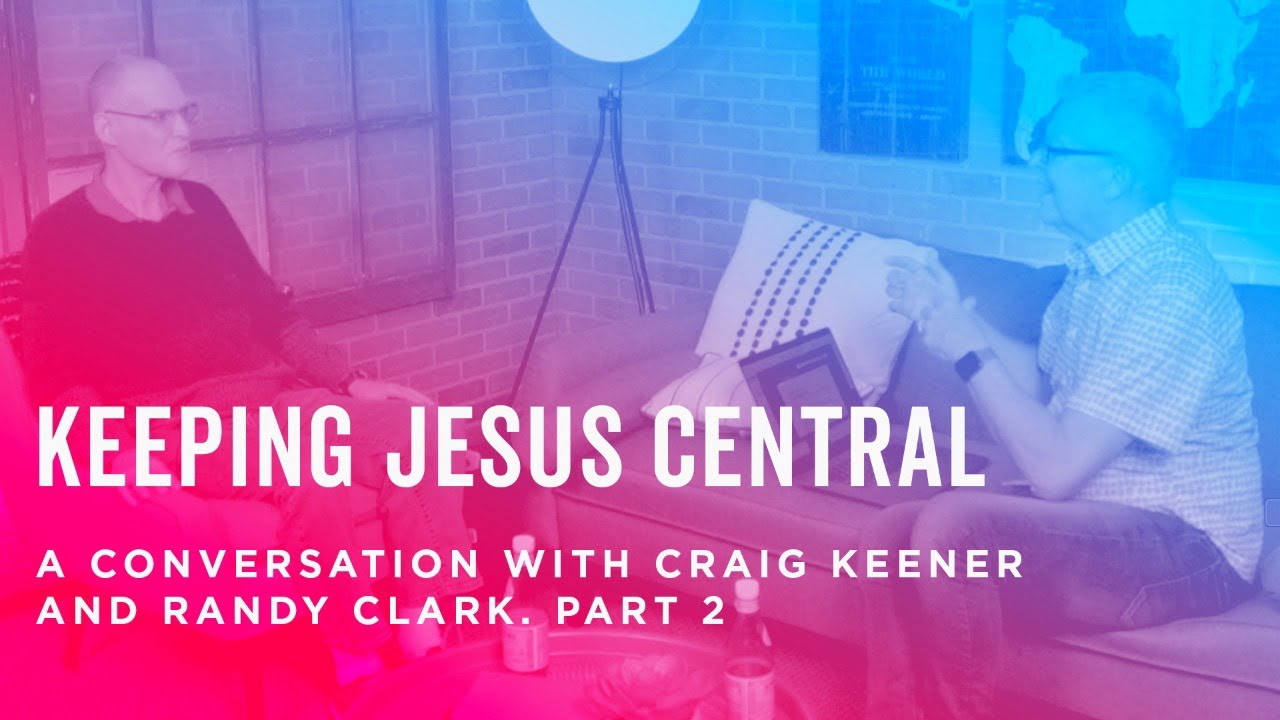Keeping Jesus Central: Craig Keener and Randy Clark
