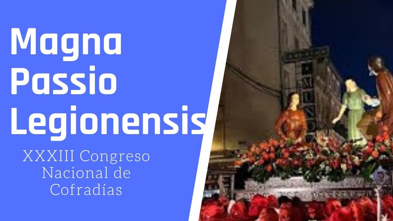 Magna Passio Legionensis || XXXIII Congreso Nacional de Cofradías || León 2022