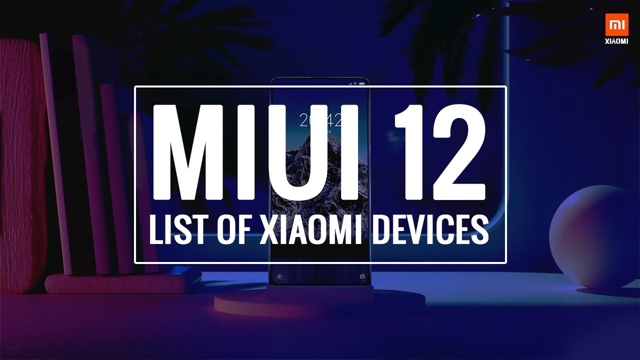 MIUI 12 &ndash; LIST OF XIAOMI DEVICES TO GET ITS LATEST SYSTEM UPDATE