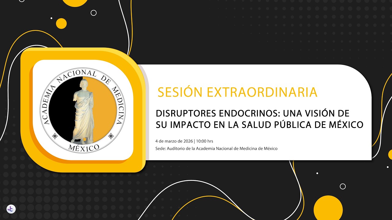 SESIÓN EXTRAORDINARIA DISRUPTORES ENDOCRINOS: UNA VISIÓN DE SU IMPACTO EN LA SALUD PÚBLICA DE MÉXICO