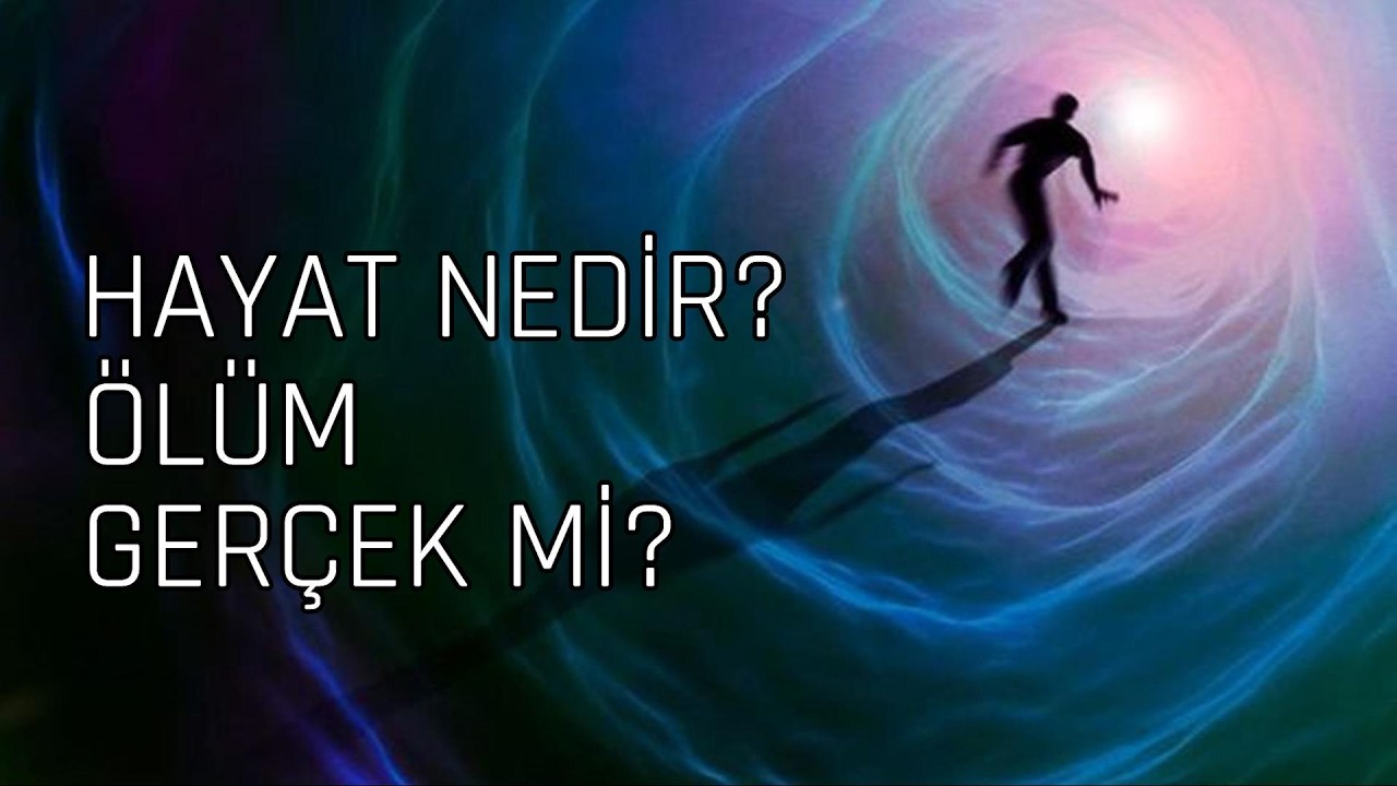 Hayat Nedir? &Ouml;l&uuml;m ger&ccedil;ek mi?