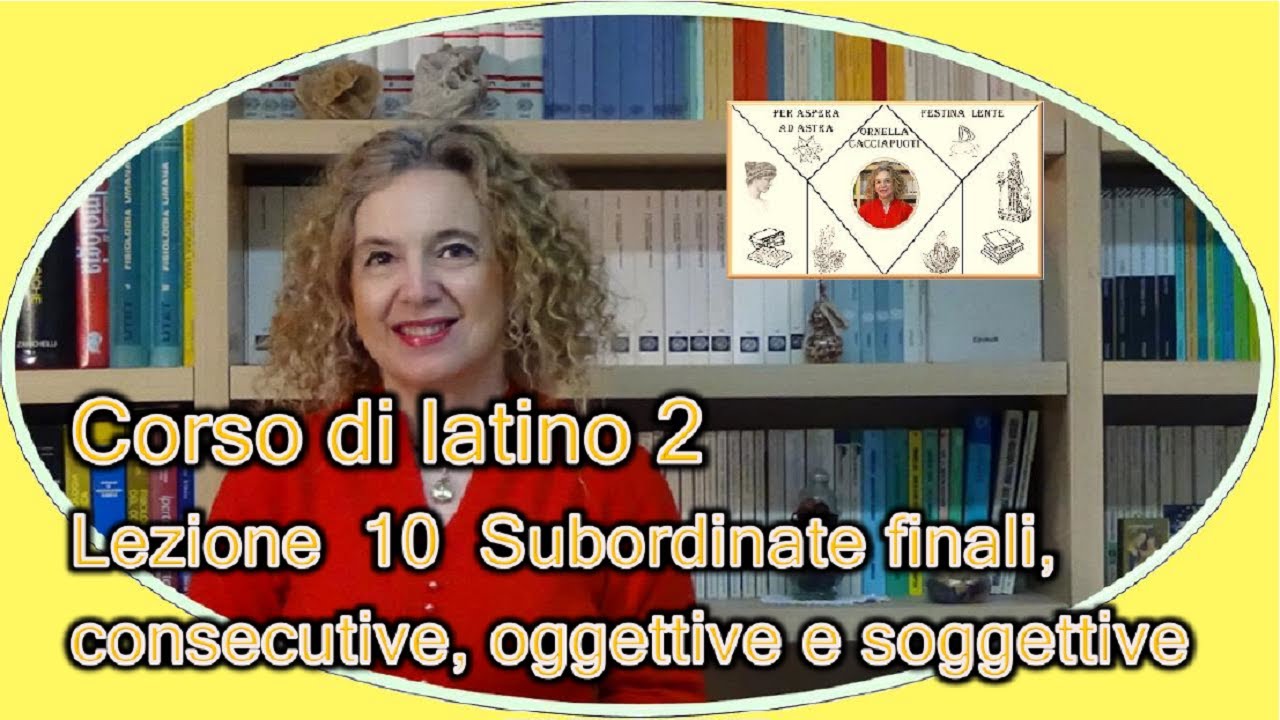 Corso di LATINO 2 Lezione 10 - SUBORDINATE finali, consecutive, oggettive e soggettive