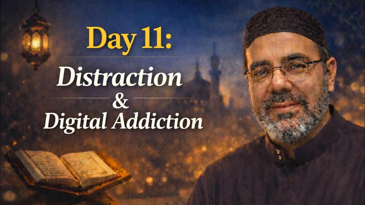 Day 11: Distraction & Digital Addiction | Ramadan Series