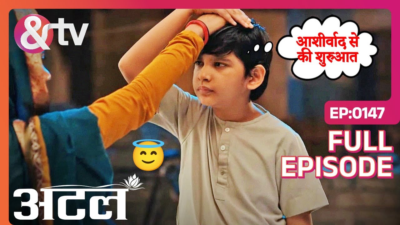 Atal ने लिया माँ से आगे बढ़ने का आशीर्वाद | Atal | Full Ep 147 | And TV