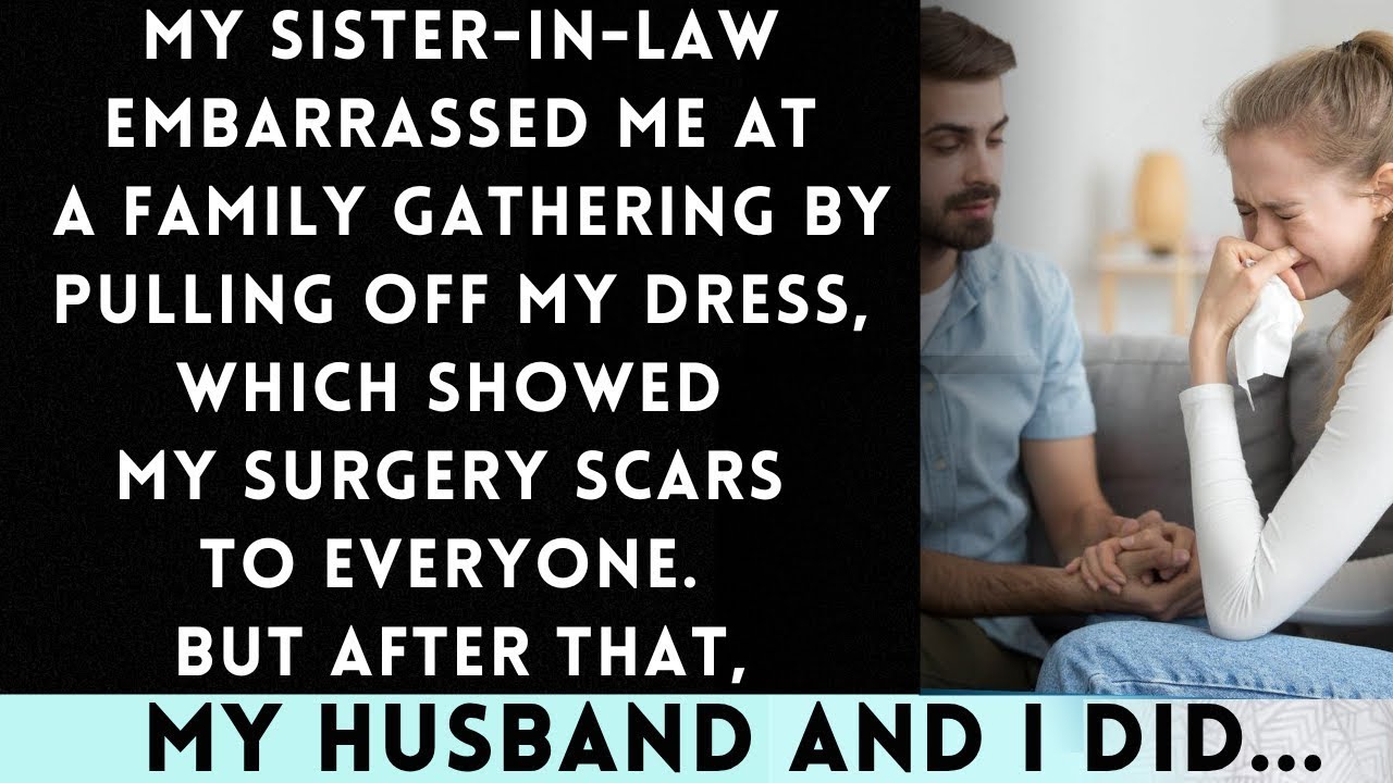 SIL Humiliated Me at Family Gathering by Ripping Off My Dress, Exposing My Surgery Scars to Every